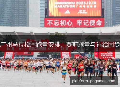 广州马拉松周跑量安排，赛前减量与补给同步